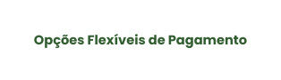 Opções Flexíveis de Pagamento